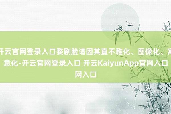 开云官网登录入口婺剧脸谱因其直不雅化、图像化、寓意化-开云官