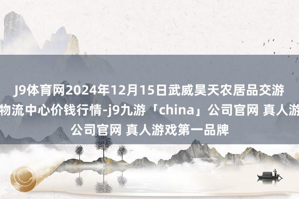 J9体育网2024年12月15日武威昊天农居品交游市集暨仓储