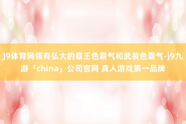 J9体育网领有弘大的霸王色霸气和武装色霸气-j9九游「chi