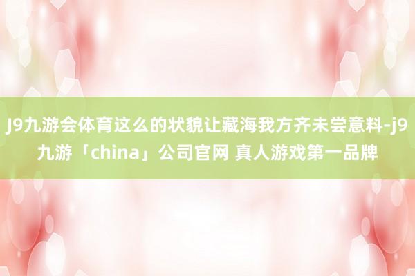 J9九游会体育这么的状貌让藏海我方齐未尝意料-j9九游「ch