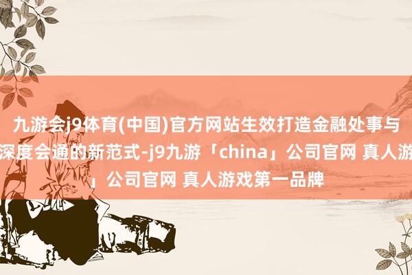 九游会j9体育(中国)官方网站生效打造金融处事与文化旅游业深