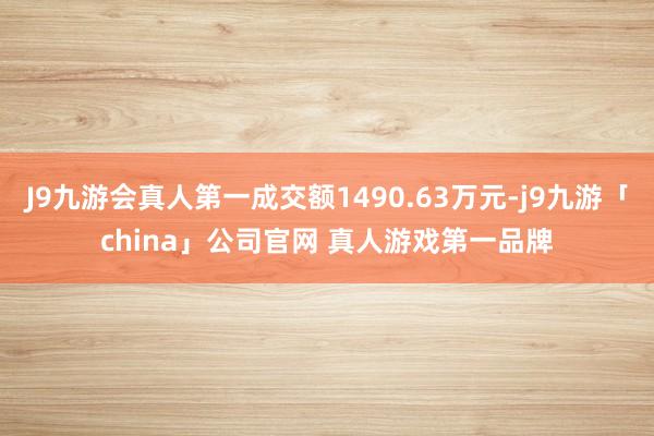 J9九游会真人第一成交额1490.63万元-j9九游「chi