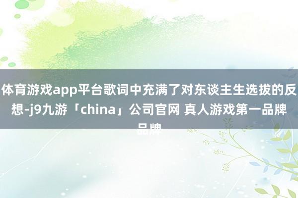 体育游戏app平台歌词中充满了对东谈主生选拔的反想-j9九游
